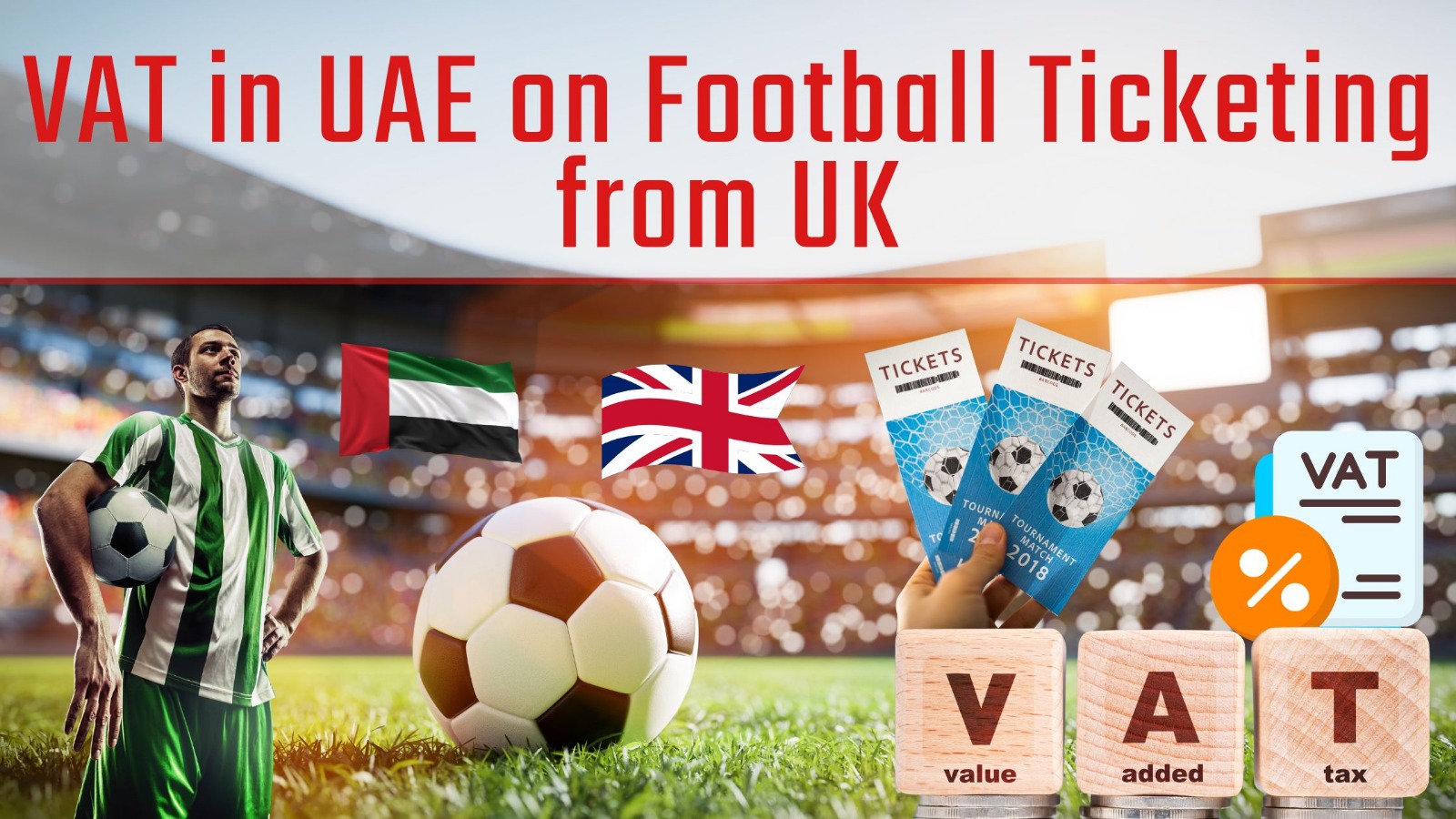 All You Need To Know About VAT In UAE On Football Ticketing from UK